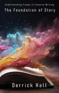 Cover: The Foundation of Story: Understanding Tropes in Creative Writing (Writer's Workshop) - Derrick Hall