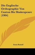 Cover: Die Englische Orthographie Von Caxton Bis Shakespeare (1904) - Kessinger Publishing