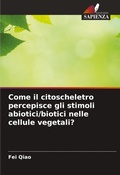 Cover: Come il citoscheletro percepisce gli stimoli abiotici/biotici nelle cellule vegetali? - Edizioni Sapienza