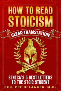 Enlarge image Cover: How to Read Stoicism - Clear Translation of Seneca's 5 Best Letters to the Stoic Student - Philippe Belanger