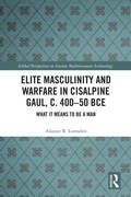Cover: Elite Masculinity and Warfare in Cisalpine Gaul, c. 400-50 BCE - Routledge