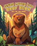 Cover: JESUS LOVES YOU BABY BEAR - LifeRich Publishing