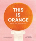 Cover: This Is Orange: A Field Trip Through Color - Candlewick Press,U.S.