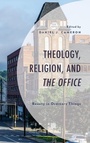 Cover: Theology, Religion, and The Office - Lexington Books/Fortress Academic