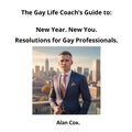 Cover: New Year. New You. Resolutions for Gay Professionals. (The Gay Life Coach's Guide, #2) - Alan Cox