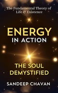 Cover: Energy in Action: The Soul Demystified (The Fundamental Theory of  Life & Existence, #1) - SANDEEP CHAVAN