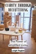 Cover: Clarity Through Decluttering - Leigh Taylor