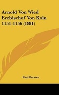 Cover: Arnold Von Wied Erzbischof Von Koln 1151-1156 (1881) - Kessinger Publishing