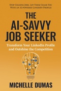 Cover: The AI-Savvy Job Seeker: Transform Your LinkedIn Profile and Outshine the Competition - Michelle Dumas