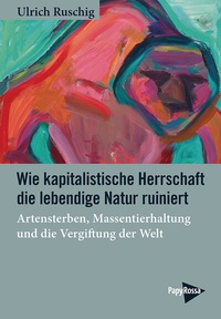 Abbildung von: Wie kapitalistische Herrschaft die lebendige Natur ruiniert - PapyRossa Verlag