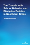 Cover: The "Trouble" with School Behavior and Discipline Policies in Neoliberal Times - Peter Lang Verlag