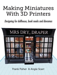 Enlarge image Cover: Making Miniatures With 3D Printers - Frank Fisher