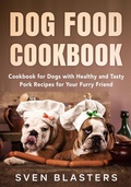Cover: Dog Food Cookbook, Cookbook for Dogs with Healthy and Tasty Pork Recipes for Your Furry Friend (Homemade Dog Dishes, #3) - Sven Blasters