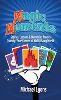 Cover: Magic Moments - Stories, Lessons & Memories from a Twenty-Year Career at Walt Disney World - Theme Park Press