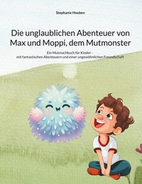 Abbildung von: Die unglaublichen Abenteuer von Max und Moppi, dem Mutmonster - BoD - Books on Demand