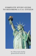 Cover: Complete Study Guide To Be A U.S. Citizen (How To Become A U.S. Citizen, #1) - cheyenne kelly