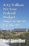 Cover: A $3 Trillion Per Year Federal Budget Improvement for the US - Karl Guenther