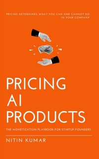 Abbildung von: Pricing AI Products: The Monetization Playbook for Startup Founders - Nitin Kumar