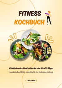 Abbildung von: Fitness Kochbuch: 1000 Schlanke Mahlzeiten für eine Straffe Figur (Gesund, schnell und köstlich - erlebe die Vorteile einer eiweißreichen Ernährung!) - tredition GmbH