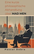 Cover: Eine kurze philosophische Abhandlung &uuml;ber Mad Men - BoD - Books on Demand