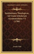 Cover: Institutiones Theologicae, Ad Usum Scholarum Accommodatae V1 (1780) - Kessinger Publishing
