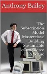 Enlarge image Cover: The Subscription Model Masterclass: Building Sustainable eCommerce Revenue - Anthony Bailey