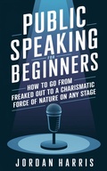 Cover: Public Speaking for Beginners: How to Go from Freaked Out to a Charismatic Force of Nature on Any Stage - Jordan Harris