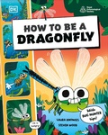 Cover: How to be a Dragonfly (in association with the Royal Entomological Society) - DK Children