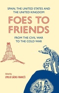 Cover: Foes to Friends. Spain, the United States and the United Kingdom from the Civil War to the Cold War - Tamesis Books