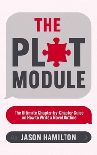 Enlarge image Cover: The Plot Module: The Ultimate Chapter-by-Chapter Guide on How to Write a Novel Outline (Story Hacker Secrets, #3) - Jason Hamilton