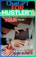 Cover: ChatGPT for hustlers, a step-by-step Guide to supercharge your hustle - Michael Blevins III