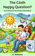 Cover: The Cloth Nappy Question? (Life Skills for the Modern World) - J.C. Marshall