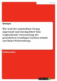 Abbildung von: Wie wird der unmittelbare Zwang angewandt und durchgeführt? Eine vergleichende Untersuchung der gesetzlichen Grundlagen Sachsen-Anhalts und Baden-Württembergs - GRIN Verlag