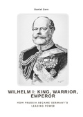 Cover: Wilhelm I: King, Warrior, Emperor - tredition