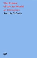 Cover: Andr&aacute;s Sz&aacute;nt&oacute;. The Future of the Art World. 38 Dialogues - Hatje Cantz Verlag