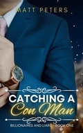Cover: Catching a Con Man (Billionaires and Liars, #1) - Matt Peters
