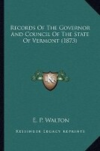 Abbildung von: Records Of The Governor And Council Of The State Of Vermont (1873) - Kessinger Publishing