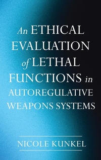 Enlarge image Cover: An Ethical Evaluation of Lethal Functions in Autoregulative Weapons Systems - Pickwick Publications