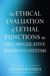 Enlarge image Cover: An Ethical Evaluation of Lethal Functions in Autoregulative Weapons Systems - Pickwick Publications