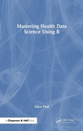 Cover: Mastering Health Data Science Using R - Chapman & Hall/CRC