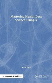 Enlarge image Cover: Mastering Health Data Science Using R - Chapman & Hall/CRC
