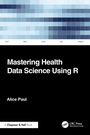 Cover: Mastering Health Data Science Using R - Chapman & Hall/CRC