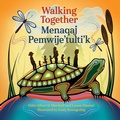 Cover: Walking Together / Menaqaj Pemwije'tulti'k - Annick Press Ltd