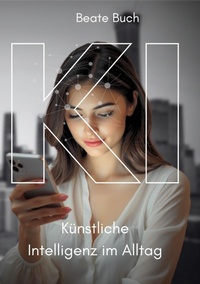 Abbildung von: KI - Künstliche Intelligenz im Alltag: Smarte Technologien verstehen und nutzen, wie KI unser Leben verändert, Zukunftstechnologie leicht gemacht - tredition GmbH