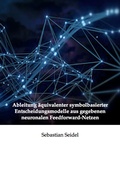Cover: Ableitung &auml;quivalenter symbolbasierter Entscheidungsmodelle aus gegebenen neuronalen Feedforward-Netzen - Dr. Hut