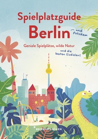 Abbildung von: Spielplatzguide Berlin - Reiseführer für Familien - Reisedepeschen Verlag