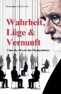 Bild: Wahrheit, Luege & Vernunft - UEber die Macht der Manipulation - Hermann Selchow