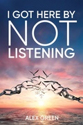 Cover: I Got Here By Not Listening - Alex Green