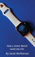 Cover: How a Smart Watch Saved My Life - Tarva Publishing