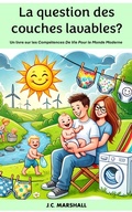 Cover: La question des couches lavables? (Comp&eacute;tences De Vie Pour le Monde Moderne) - J.C. Marshall